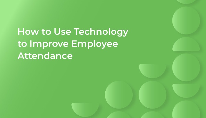 How to Use Technology to Improve Employee Attendance