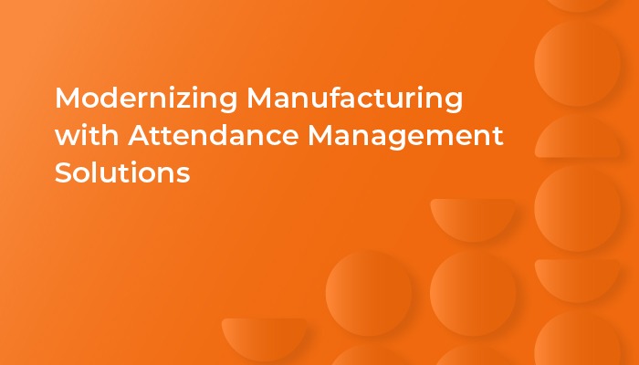 Modernizing Manufacturing with Attendance Management Solutions