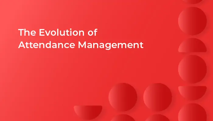 The Evolution of Attendance Management