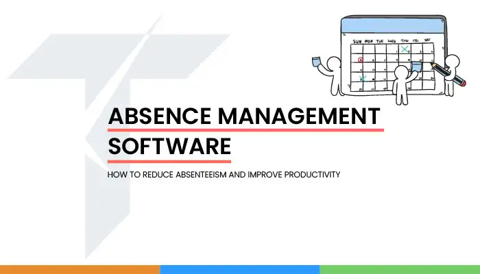 Absence Management Software: How to Reduce Absenteeism and Improve Productivity