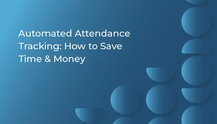 Automated Attendance Tracking: How to Save Time and Money
