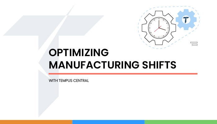 Optimizing Manufacturing Shifts with Tempus Central
