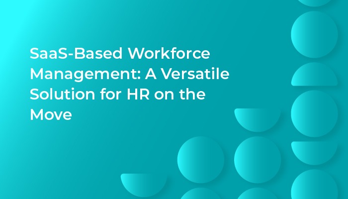 SaaS-Based Workforce Management: A Versatile Solution for HR on the Move