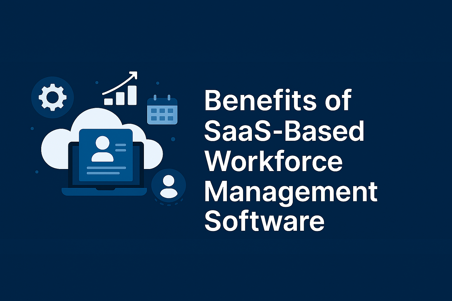 Benefits of SaaS-Based Workforce Management Software