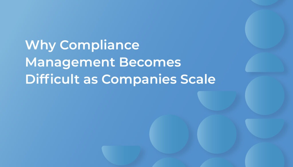 Why Compliance Management System Becomes Difficult as Companies Scale