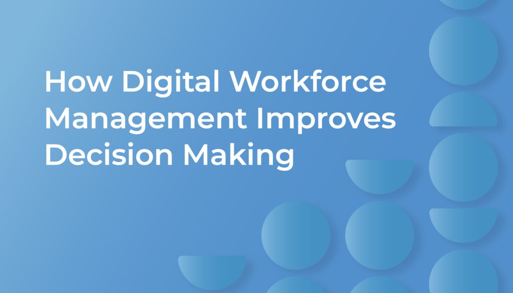 How Digital Workforce Management Improves Decision Making