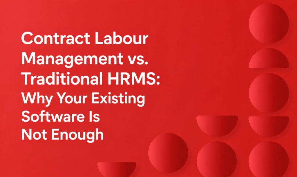 Contract Labour Management vs. Traditional HRMS: Why Your Existing Software Is Not Enough