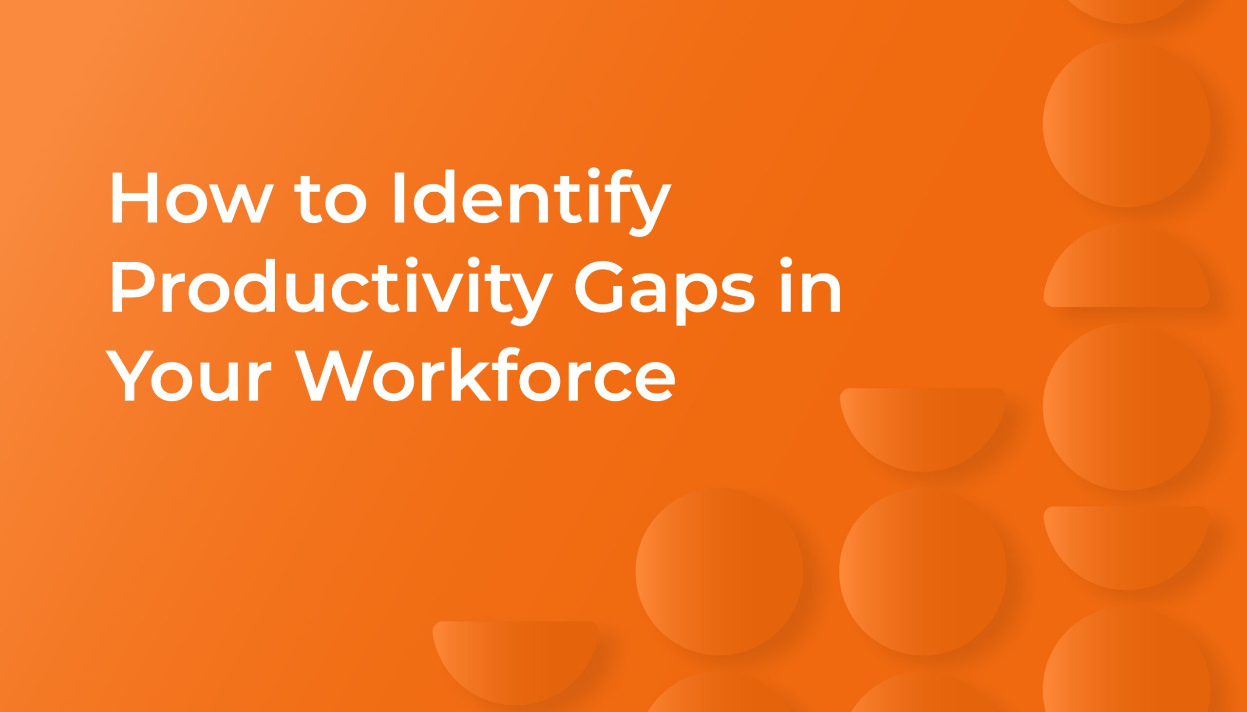 How to Identify Productivity Gaps in Your Workforce