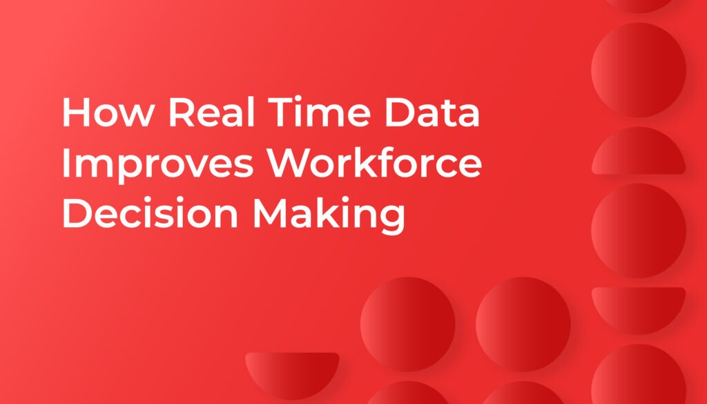 How Real Time Data Improves Workforce Decision Making